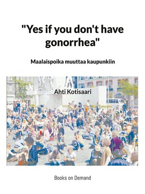cover image of "Yes if you don't have gonorrhea"- Maalaispoika muuttaa kaupunkiin